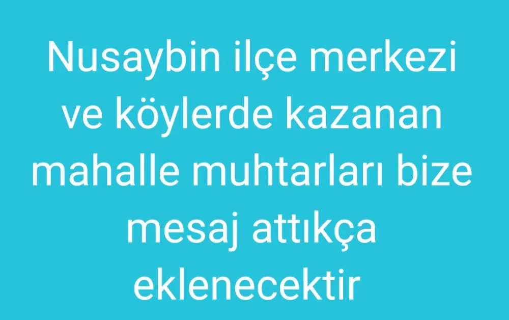 Nusaybin ilçe merkezi ve köylerde kazanan mahalle muhtarları bize mesaj attıkça eklenecektir 